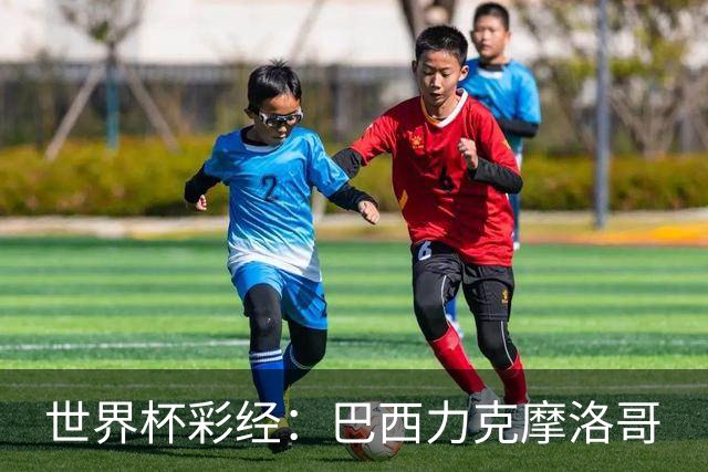 世界杯彩经：巴西力克摩洛哥